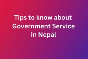 Tips to know about Government Service in Nepal.