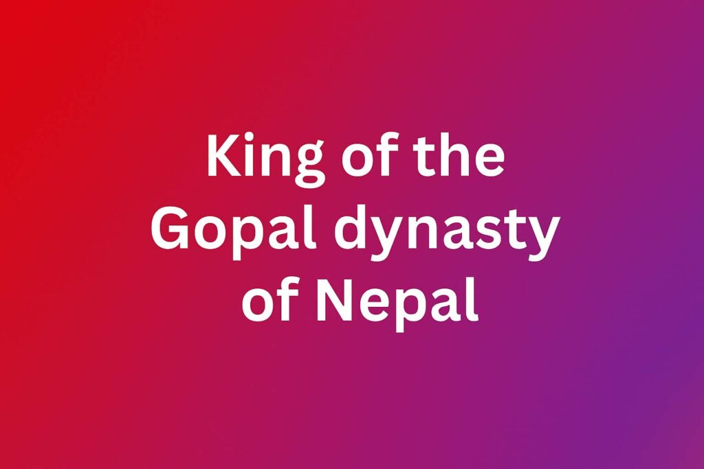 King of the Gopal dynasty of Nepal King of the Gopal dynasty of Nepal