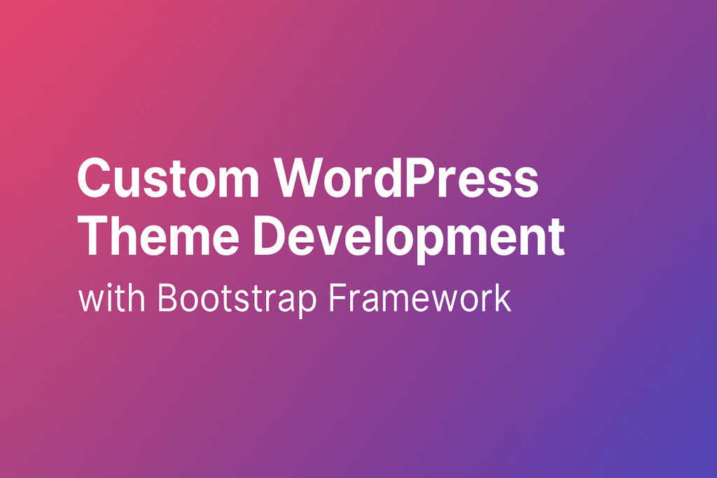 Custom WordPress Theme Development with Bootstrap Framework Custom WordPress Theme Development with Bootstrap Framework